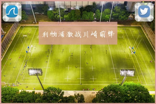 利物浦激战川崎前锋 - 华体会体育