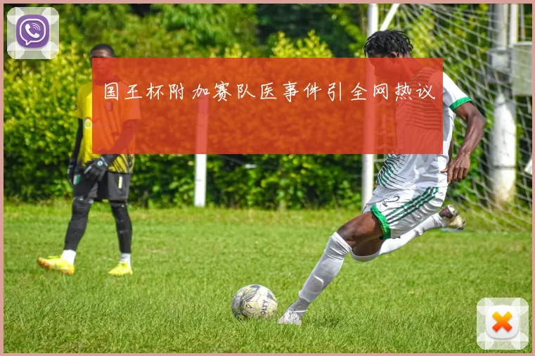 国王杯附加赛队医事件引全网热议 - 华体会体育